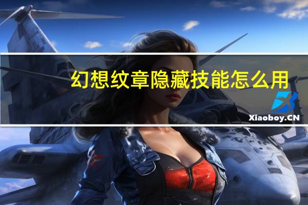 幻想纹章隐藏技能怎么用（幻想纹章隐藏技能）