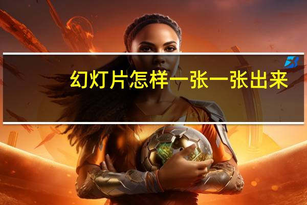 幻灯片怎样一张一张出来（幻灯片图片怎么一个个出来）