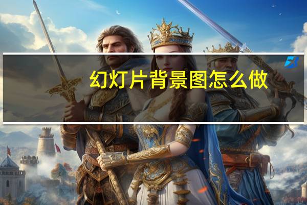 幻灯片背景图怎么做（幻灯片背景图片怎么弄）