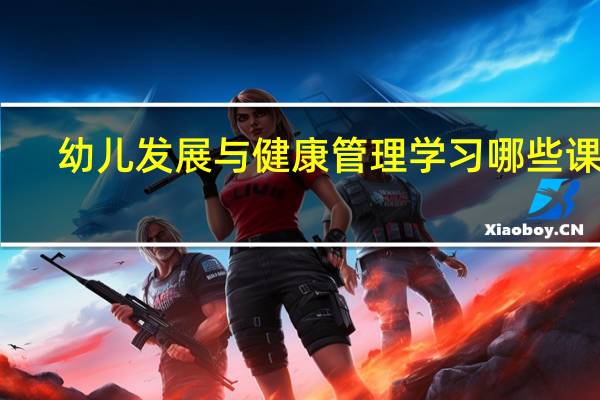 幼儿发展与健康管理学习哪些课程