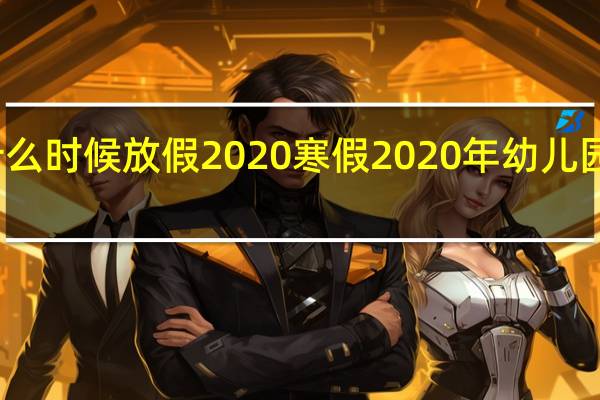 幼儿园什么时候放假2020寒假 2020年幼儿园什么时候开学