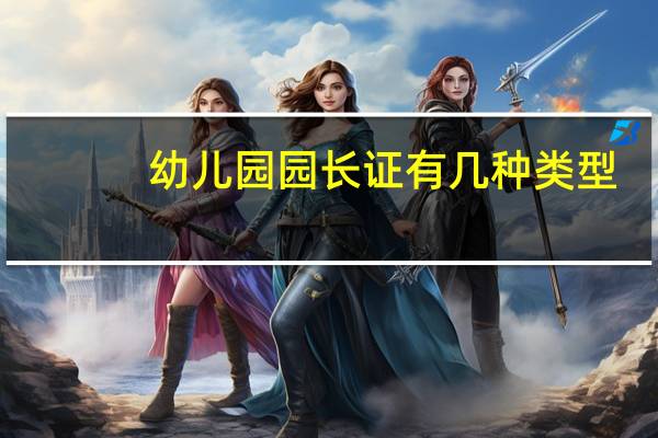 幼儿园园长证有几种类型