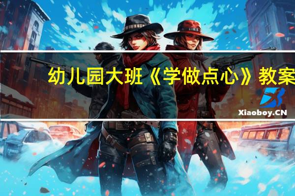 幼儿园大班《学做点心》教案
