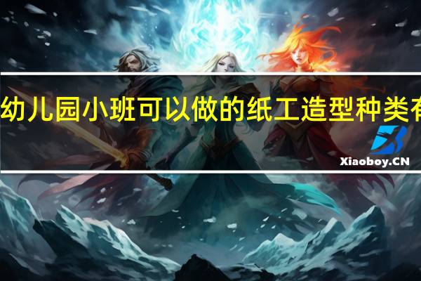 幼儿园小班可以做的纸工造型种类有哪些