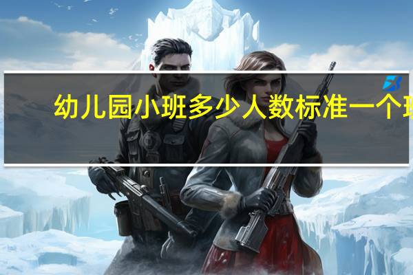 幼儿园小班多少人数标准一个班