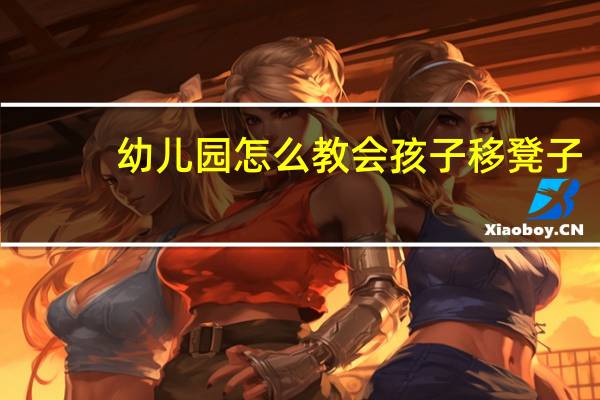 幼儿园怎么教会孩子移凳子