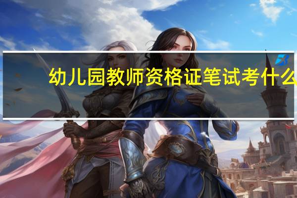 幼儿园教师资格证笔试考什么