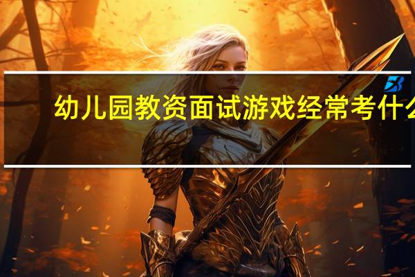幼儿园教资面试游戏经常考什么