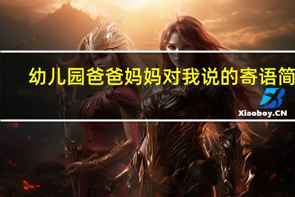 幼儿园爸爸妈妈对我说的寄语简短（幼儿园爸爸妈妈对我说）