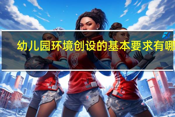 幼儿园环境创设的基本要求有哪些