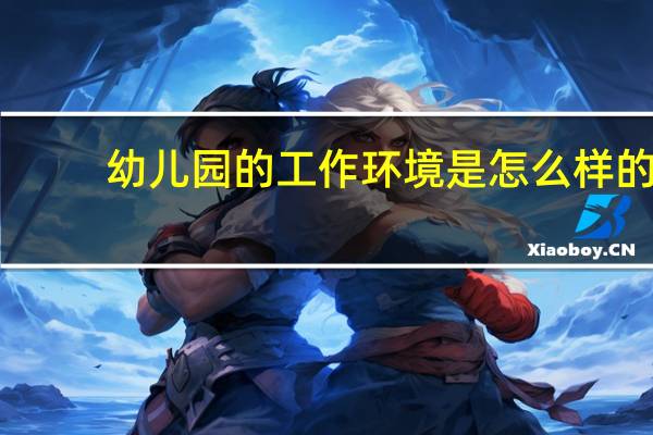幼儿园的工作环境是怎么样的