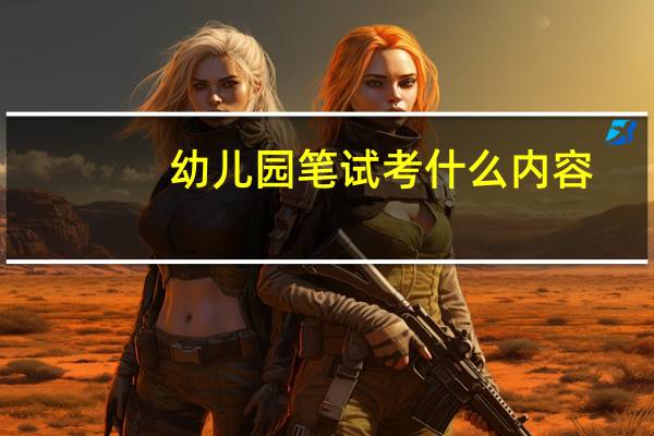 幼儿园笔试考什么内容