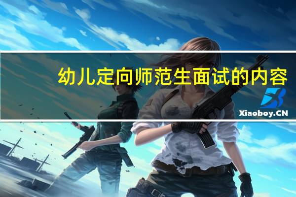 幼儿定向师范生面试的内容