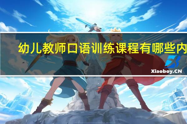 幼儿教师口语训练课程有哪些内容