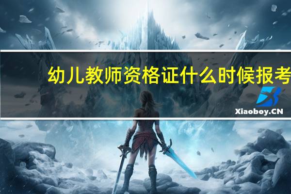 幼儿教师资格证什么时候报考