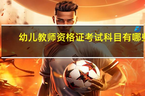 幼儿教师资格证考试科目有哪些