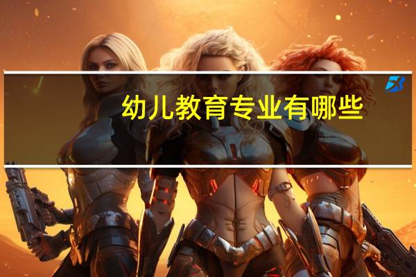幼儿教育专业有哪些