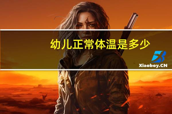 幼儿正常体温是多少(婴儿体温正常多少)