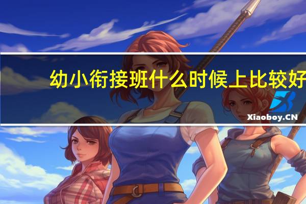 幼小衔接班什么时候上比较好