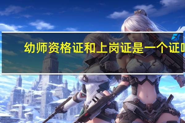 幼师资格证和上岗证是一个证吗