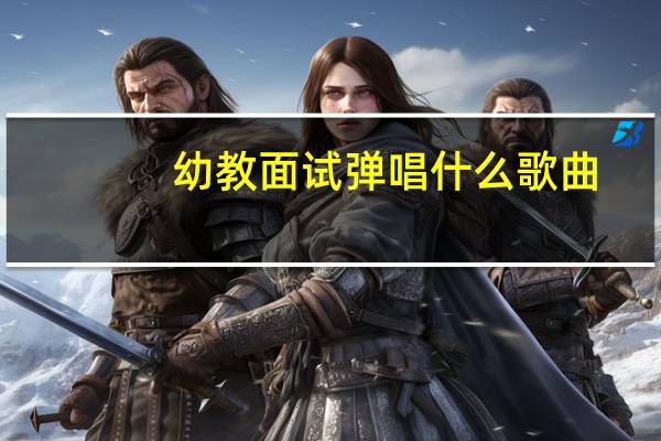 幼教面试弹唱什么歌曲
