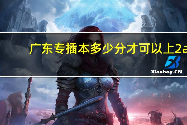 广东专插本多少分才可以上2a