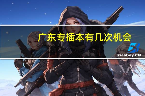 广东专插本有几次机会