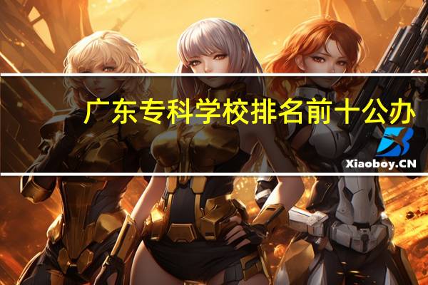 广东专科学校排名前十公办