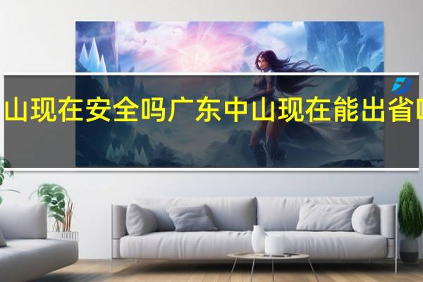 广东中山现在安全吗 广东中山现在能出省吗2022年1月