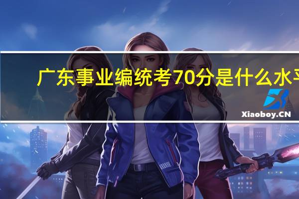 广东事业编统考70分是什么水平