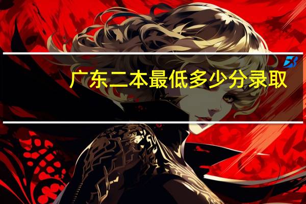 广东二本最低多少分录取