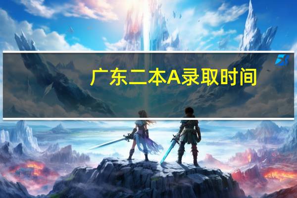 广东二本A录取时间