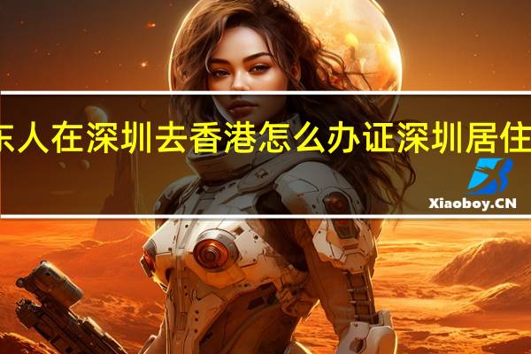 广东人在深圳去香港怎么办证 深圳居住证去香港