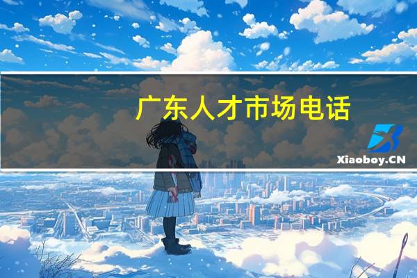 广东人才市场电话（广东人才市场）