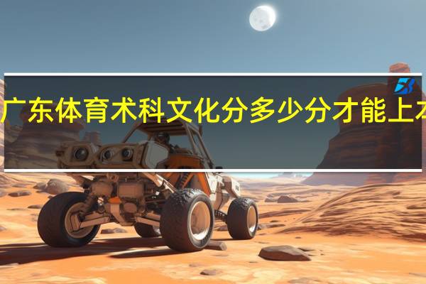 广东体育术科文化分多少分才能上本科线