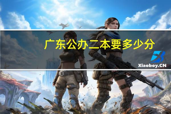 广东公办二本要多少分