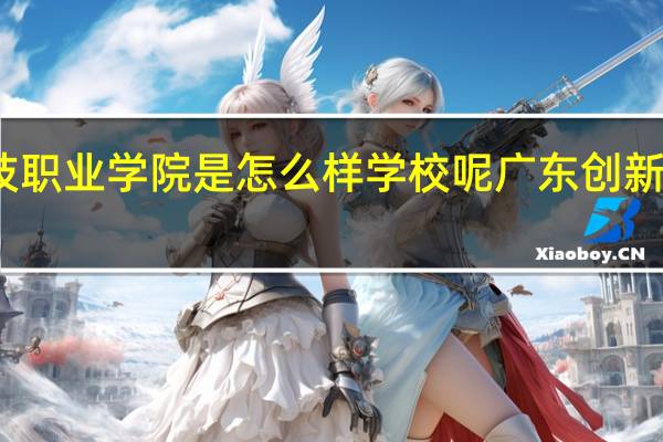 广东创新科技职业学院是怎么样学校呢 广东创新科技职业学院贴吧