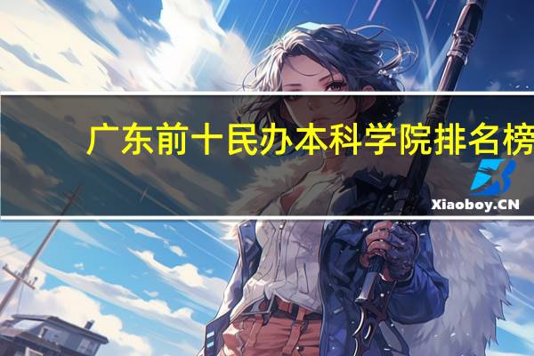 广东前十民办本科学院排名榜