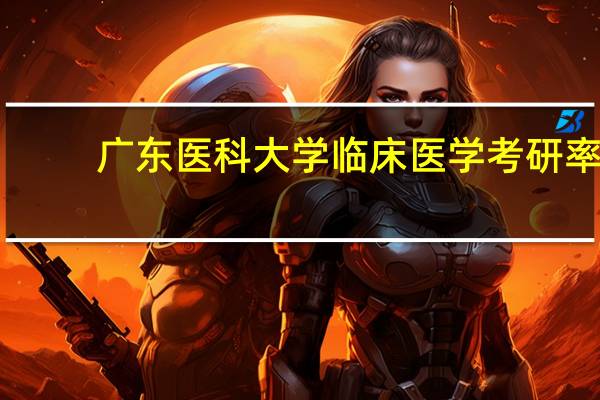 广东医科大学临床医学考研率