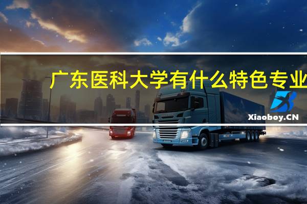 广东医科大学有什么特色专业，专业排名如何
