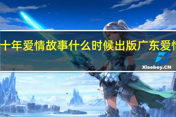 广东十年爱情故事什么时候出版 广东爱情十年故事