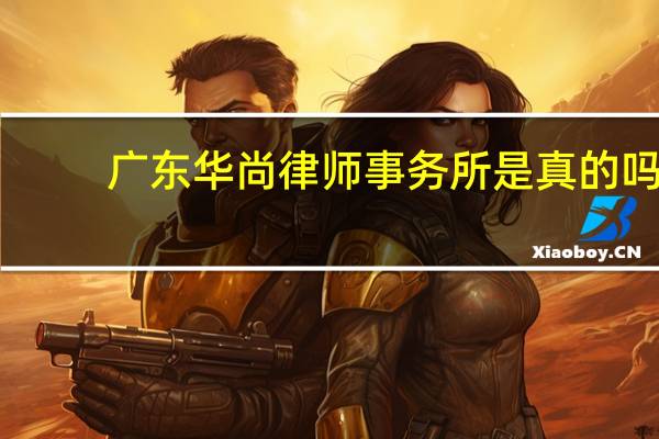 广东华尚律师事务所是真的吗