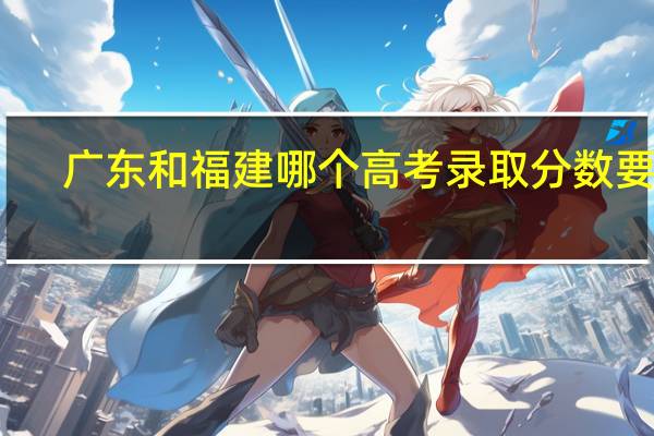 广东和福建哪个高考录取分数要高
