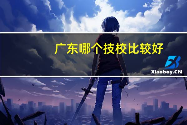 广东哪个技校比较好