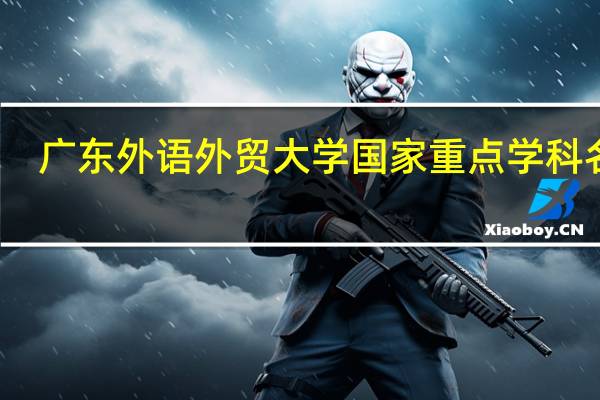 广东外语外贸大学国家重点学科名单