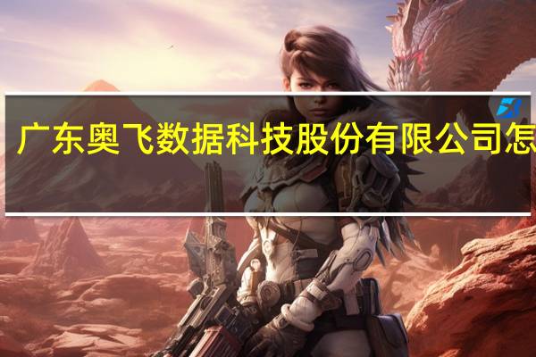 广东奥飞数据科技股份有限公司怎么样