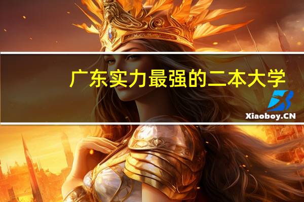 广东实力最强的二本大学-广东3所最牛的二本高校