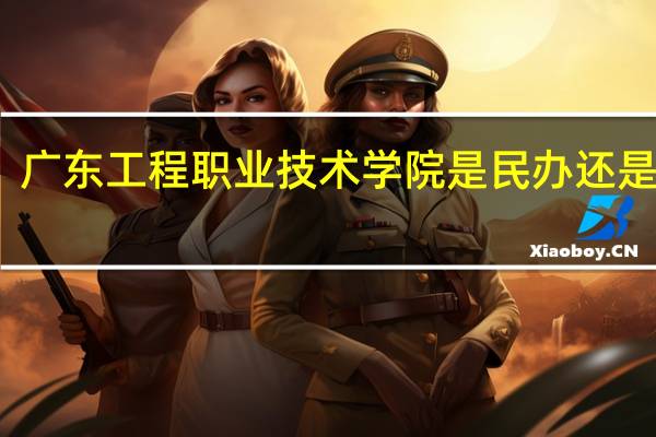 广东工程职业技术学院是民办还是公办