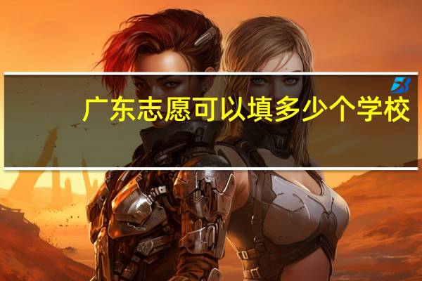 广东志愿可以填多少个学校