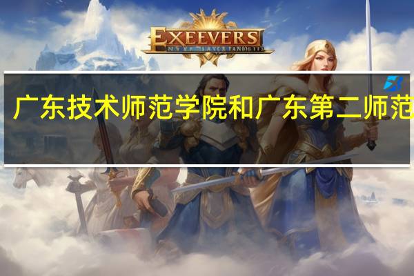 广东技术师范学院和广东第二师范学院